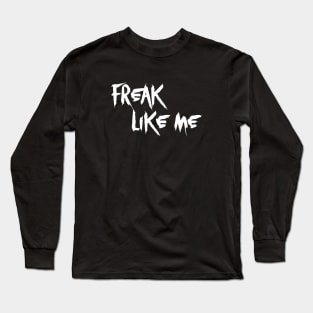 Freak Like Me - White Text Long Sleeve T-Shirt